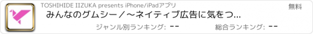 おすすめアプリ みんなのグムシー　／　〜ネイティブ広告に気をつけて〜