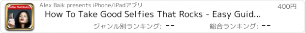 おすすめアプリ How To Take Good Selfies That Rocks - Easy Guide & Tips To Learn To Be Best Photogenic.