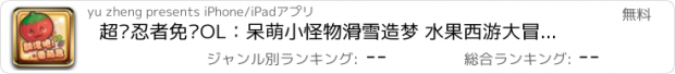 おすすめアプリ 超级忍者免费OL：呆萌小怪物滑雪造梦 水果西游大冒险 切西瓜割绳子2