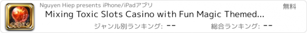 おすすめアプリ Mixing Toxic Slots Casino with Fun Magic Themed Free