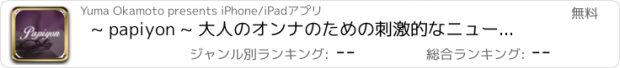 おすすめアプリ ~ papiyon ~ 大人のオンナのための刺激的なニュースアプリ