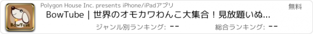 おすすめアプリ BowTube｜世界のオモカワわんこ大集合！見放題いぬ動画まとめアプリ