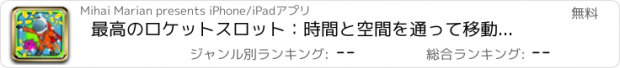 おすすめアプリ 最高のロケットスロット：時間と空間を通って移動しながら、二重のボーナスを獲得する楽しい方法