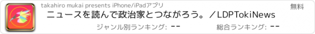 おすすめアプリ ニュースを読んで政治家とつながろう。／LDPTokiNews