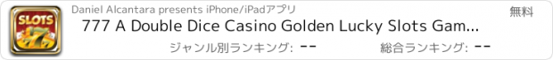 おすすめアプリ 777 A Double Dice Casino Golden Lucky Slots Game - FREE Vegas Spin & Win