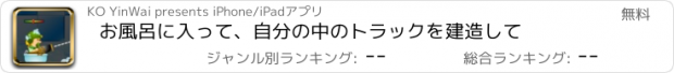 おすすめアプリ お風呂に入って、自分の中のトラックを建造して