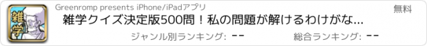 おすすめアプリ 雑学クイズ決定版500問！私の問題が解けるわけがない！