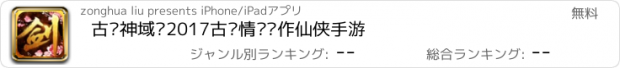 おすすめアプリ 古剑神域—2017古风情缘动作仙侠手游