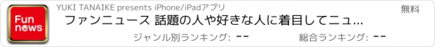 おすすめアプリ ファンニュース 話題の人や好きな人に着目してニュースが読める