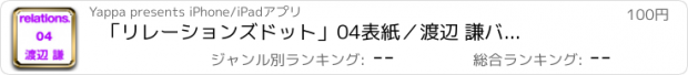 おすすめアプリ 「リレーションズドット」　04　表紙／渡辺 謙　バックナンバー