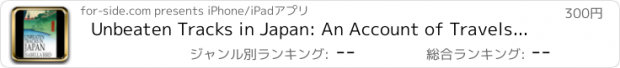 おすすめアプリ Unbeaten Tracks in Japan: An Account of Travels in the Interior, Including Visits to the Aborigines of Yezo and the Shrine of Nikko