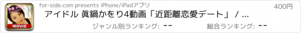おすすめアプリ アイドル 眞鍋かをり4動画「近距離恋愛デート」 / Idol Kawori Manabe 4 Movie 'Dating with Kawori'