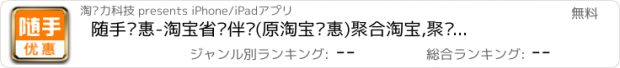 おすすめアプリ 随手优惠-淘宝省钱伴侣(原淘宝优惠)聚合淘宝,聚划算,天猫9块9包邮,QQ团京东当当凡客1号店口袋购物折800聚美乐蜂,美丽说,蘑菇街,来往陌陌高德美团百度优酷微信微博分享网购