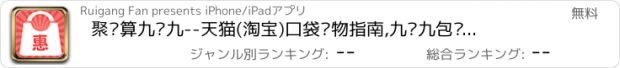 おすすめアプリ 聚划算九块九--天猫(淘宝)口袋购物指南,九块九包邮特惠，天天特价聚划算省钱便宜。 天天9.9-精选淘宝网，天猫商城，zhe800.折800等团购特价商品。