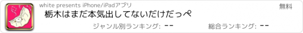 おすすめアプリ 栃木はまだ本気出してないだけだっぺ