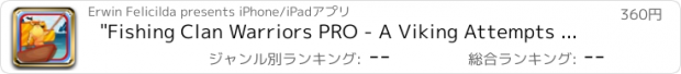 おすすめアプリ "Fishing Clan Warriors PRO - A Viking Attempts to Prove He's the Greatest Angler Alive in this Bait and Catch Game.  "