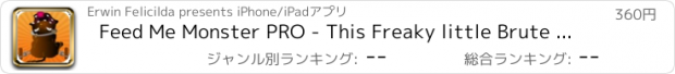おすすめアプリ Feed Me Monster PRO - This Freaky little Brute is Starving. He is Shackled and can't Move. Can you Chuck Food into his Mouth? Please?
