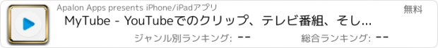 おすすめアプリ MyTube - YouTubeでのクリップ、テレビ番組、そして映画ストリーミング用の無料ビデオプレイヤー