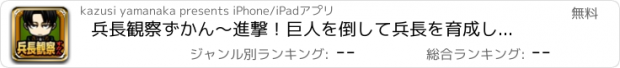 おすすめアプリ 兵長観察ずかん～進撃！巨人を倒して兵長を育成しよう！～