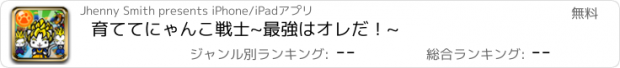 おすすめアプリ 育ててにゃんこ戦士~最強はオレだ！~