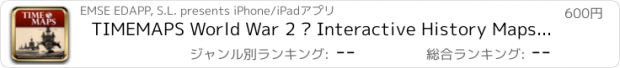 おすすめアプリ TIMEMAPS World War 2 – Interactive History Maps, Battles and Key Characters