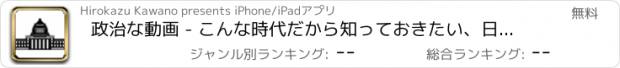 おすすめアプリ 政治な動画 - こんな時代だから知っておきたい、日本の政治動画まとめ