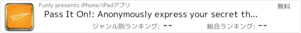 おすすめアプリ Pass It On!: Anonymously express your secret thoughts, and see how popular your message becomes!