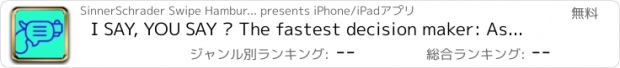 おすすめアプリ I SAY, YOU SAY – The fastest decision maker: Ask questions and get opinions with the help of your friends as fast as a bullet.