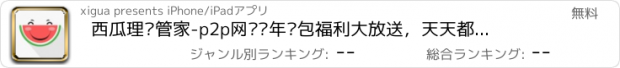 おすすめアプリ 西瓜理财管家-p2p网贷过年红包福利大放送，天天都能放在口袋里的财富管理记账app